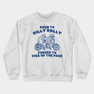 Raccoon Graphic Shirt, Raccoon Lovers Tee, Born To Dilly Dally Forced To Pick Up The Pace Crewneck Sweatshirt